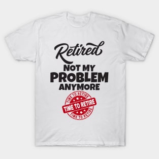 Retired Not My Problem Anymore T-Shirt